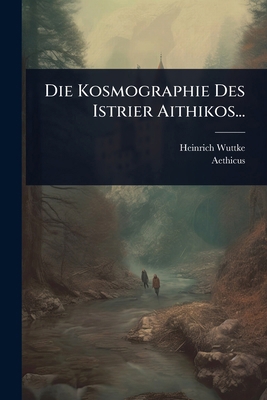Die Kosmographie Des Istrier Aithikos... [German] 1024841545 Book Cover