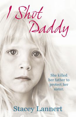 I Shot Daddy: She Killed Her Father to Protect ... B005LPE4A6 Book Cover
