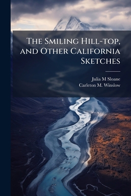 The Smiling Hill-top, and Other California Sket... 1176991051 Book Cover