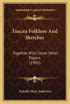 Tuscan Folklore And Sketches: Together With Som... 116721322X Book Cover