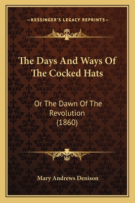 The Days And Ways Of The Cocked Hats: Or The Da... 1167229878 Book Cover