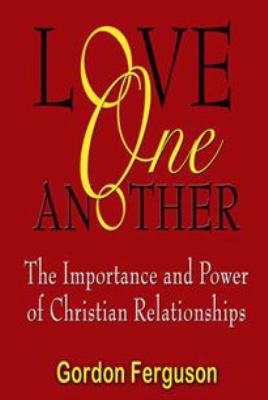 Love One Another : The Importance and Power of Christian Relationship