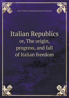 Italian Republics or, The origin, progress, and... 5518641303 Book Cover