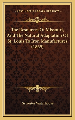 The Resources Of Missouri, And The Natural Adap... 1169113095 Book Cover