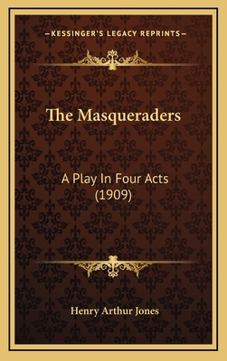 The Masqueraders: A Play In Four Acts (1909) 1165555425 Book Cover