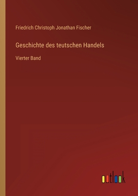 Geschichte des teutschen Handels: Vierter Band [German] 3368436023 Book Cover