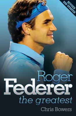 Roger Federer: The Greatest 1843583895 Book Cover
