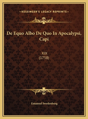 De Equo Albo De Quo In Apocalypsi, Capi: XIX (1... [Latin] 1169439853 Book Cover