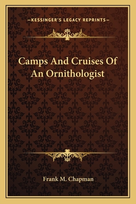 Camps And Cruises Of An Ornithologist 1163797952 Book Cover