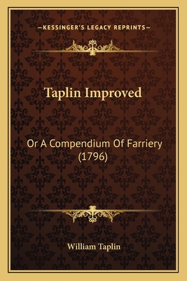 Taplin Improved: Or A Compendium Of Farriery (1... 1164860216 Book Cover