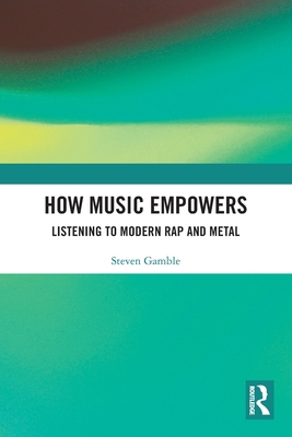 How Music Empowers: Listening to Modern Rap and... 0367751364 Book Cover