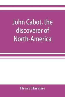 John Cabot, the discoverer of North-America and... 9353899575 Book Cover