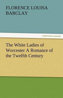 The White Ladies of Worcester a Romance of the ... 3842481209 Book Cover