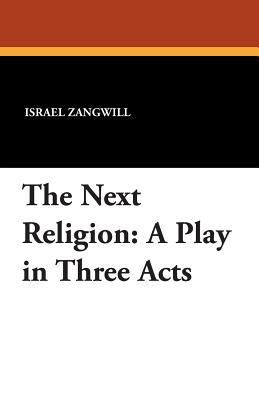 The Next Religion: A Play in Three Acts 1434415716 Book Cover