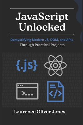 JavaScript Unlocked: Demystifying Modern JS, DO... B0G1CNXV47 Book Cover