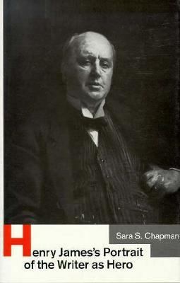 Henry James' Portrait of the Writer as Hero 0312036086 Book Cover