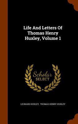 Life And Letters Of Thomas Henry Huxley, Volume 1 1345923422 Book Cover