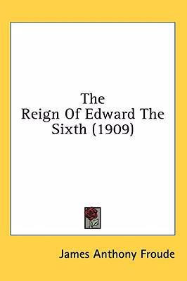 The Reign Of Edward The Sixth (1909) 1436528682 Book Cover