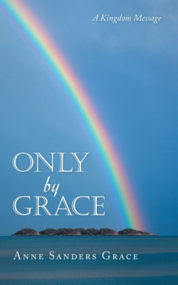 Only by Grace: A Kingdom Message 1973673274 Book Cover