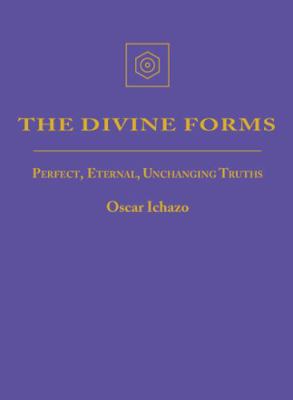 Divine Forms : Perfect, Eternal, Unchanging Truths