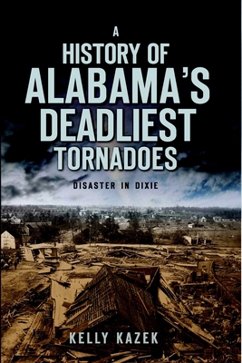 A History of Alabama's Deadliest Tornadoes: Dis... 1596299118 Book Cover