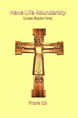 Have Life Abundantly: Grass Roots First 1922239119 Book Cover