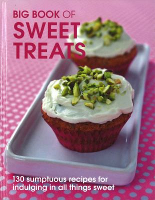 Big Book of Sweet Treats: 130 Sumptuous Recipes... 1847735509 Book Cover