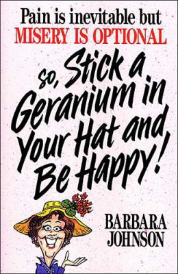 Stick a Geranium in Your Hat and Be Happy! 0849932017 Book Cover