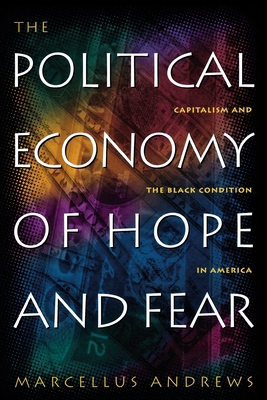 The Political Economy of Hope and Fear: Capital... 0814706800 Book Cover