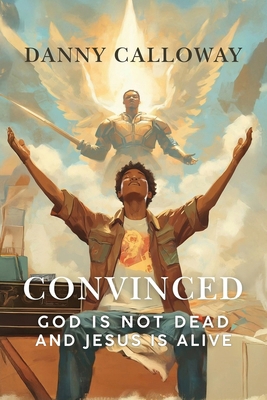 Convinced: God is not Dead and Jesus is Alive B0FD292Z67 Book Cover