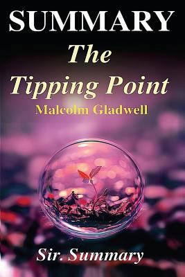 Summary - The Tipping Point: By Malcolm Gladwell - How Little Things Can Make A Big Difference - A Complete Summary! 1544269420 Book Cover