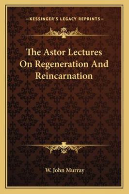 The Astor Lectures On Regeneration And Reincarn... 116284275X Book Cover