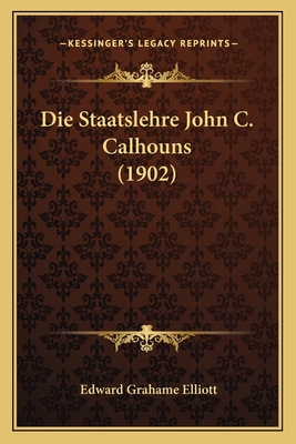 Die Staatslehre John C. Calhouns (1902) [German] 1168333911 Book Cover
