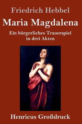 Maria Magdalena (Großdruck): Ein bürgerliches T... [German] 3847831887 Book Cover