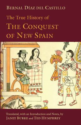 The True History of the Conquest of New Spain 160384290X Book Cover