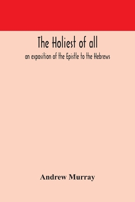 The holiest of all: an exposition of the Epistl... 9354170463 Book Cover