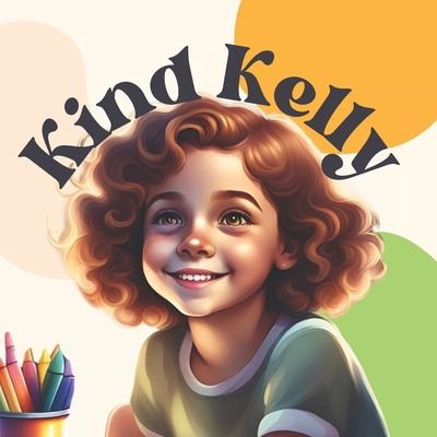 Kind Kelly: Kelly the Kind Kindergartner B0CZ986FK5 Book Cover