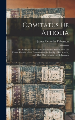 Comitatus De Atholia: The Earldom of Atholl: It... 1016115784 Book Cover