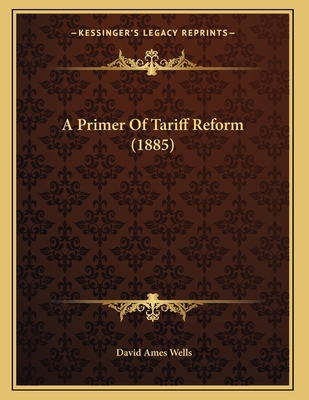 A Primer Of Tariff Reform (1885) 1165249448 Book Cover