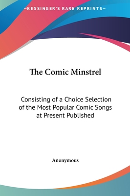 The Comic Minstrel: Consisting of a Choice Sele... 1161414479 Book Cover