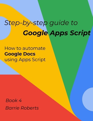 Step-by-step Guide to Google Apps Script 4 - Do... B08B362D6X Book Cover