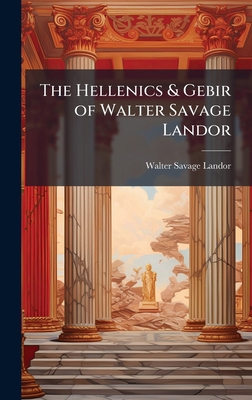The Hellenics & Gebir of Walter Savage Landor 1023941929 Book Cover