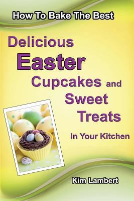 How to Bake The Best Delicious Easter Cupcakes ... 0958796831 Book Cover