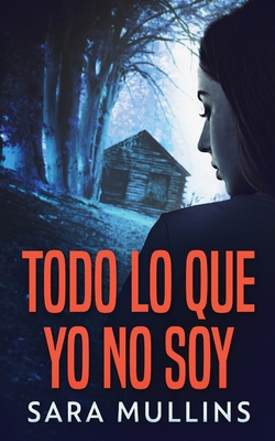 Todo lo que yo no soy [Spanish] 4824172691 Book Cover