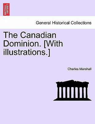 The Canadian Dominion. [With Illustrations.] 1241420572 Book Cover