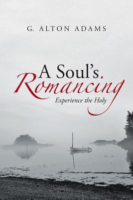 A Soul's Romancing: Experience the Holy 1490823956 Book Cover