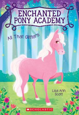 All That Glitters (Enchanted Pony Academy #1) 0545908876 Book Cover