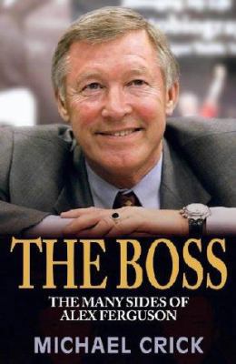 The Boss: The Many Sides of Alex Ferguson 0743207483 Book Cover