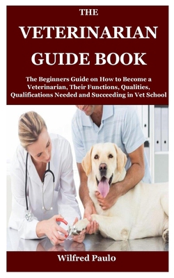 The Veterinarian Guide Book: The Beginners Guid... B09CL18DJF Book Cover