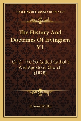 The History And Doctrines Of Irvingism V1: Or O... 1165811111 Book Cover